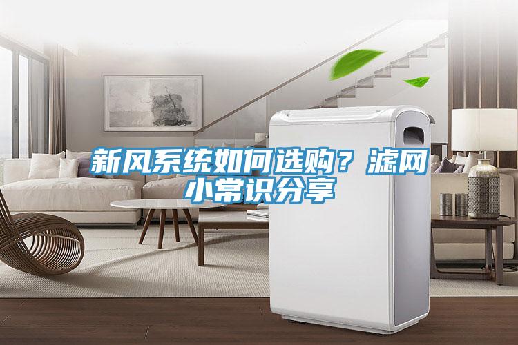 新風(fēng)系統(tǒng)如何選購？濾網(wǎng)小常識分享