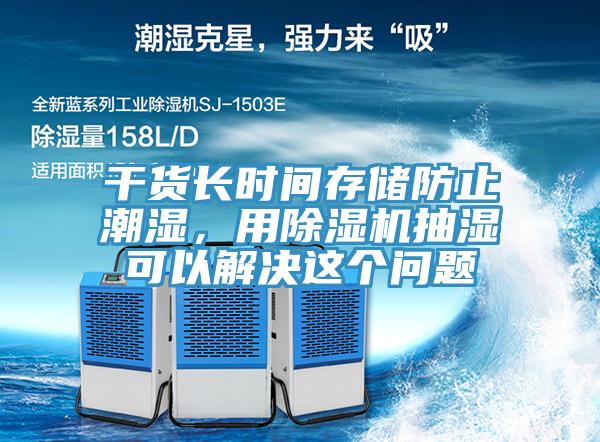干貨長時間存儲防止潮濕，用除濕機(jī)抽濕可以解決這個問題