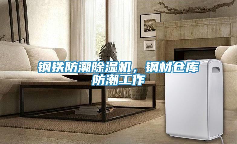 鋼鐵防潮除濕機(jī)，鋼材倉(cāng)庫(kù)防潮工作