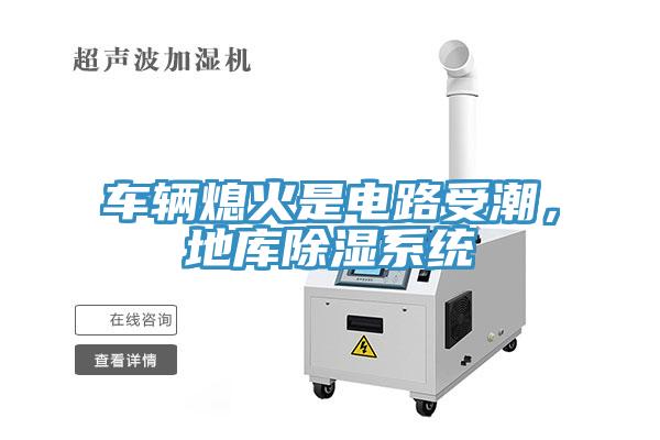 車輛熄火是電路受潮，地庫除濕系統(tǒng)
