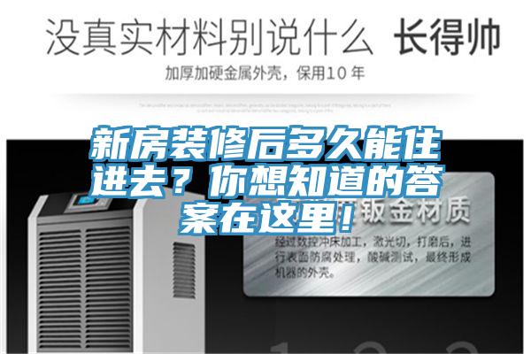 新房裝修后多久能住進(jìn)去？你想知道的答案在這里！