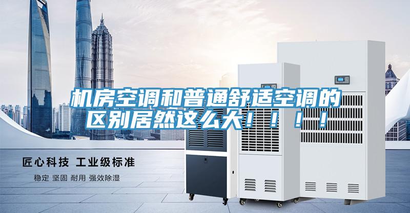 機房空調和普通舒適空調的區別居然這么大?。。。?/></p>
                            <p style=