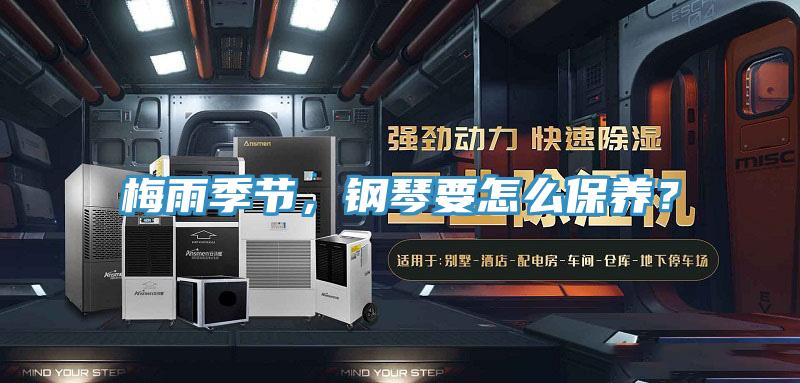 梅雨季節(jié)，鋼琴要怎么保養(yǎng)？