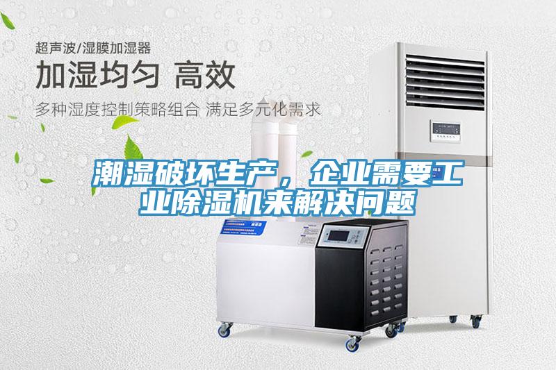 潮濕破壞生產(chǎn)，企業(yè)需要工業(yè)除濕機來解決問題
