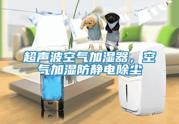 超聲波空氣加濕器，空氣加濕防靜電除塵