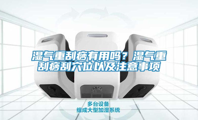 濕氣重刮痧有用嗎？濕氣重刮痧刮穴位以及注意事項(xiàng)