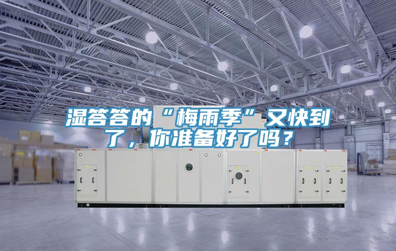 濕答答的“梅雨季”又快到了，你準(zhǔn)備好了嗎？