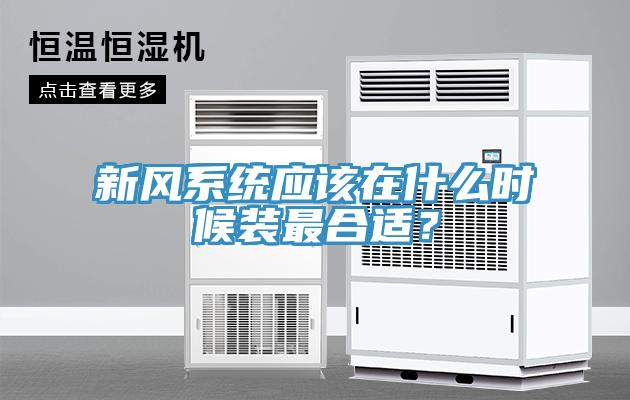 新風(fēng)系統(tǒng)應(yīng)該在什么時(shí)候裝最合適？