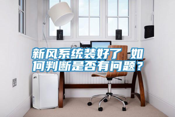 新風系統(tǒng)裝好了 如何判斷是否有問題？