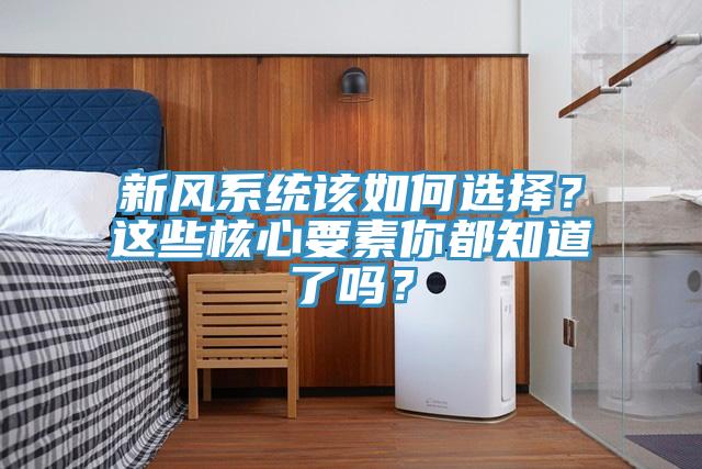 新風系統(tǒng)該如何選擇？這些核心要素你都知道了嗎？