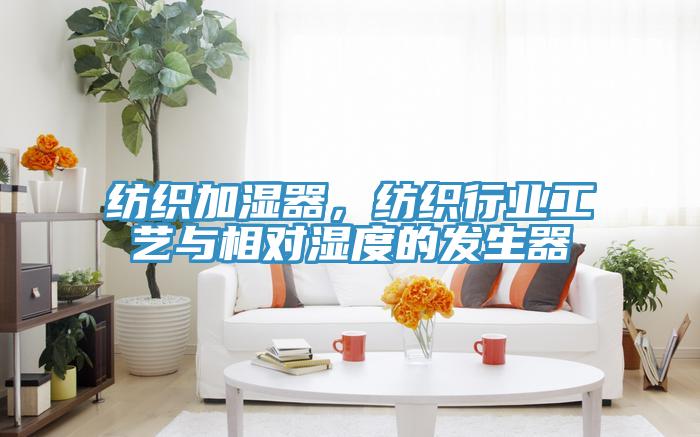 紡織加濕器，紡織行業(yè)工藝與相對濕度的發(fā)生器