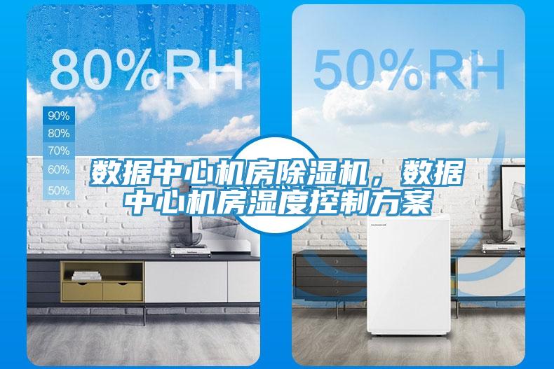 數(shù)據(jù)中心機(jī)房除濕機(jī)，數(shù)據(jù)中心機(jī)房濕度控制方案