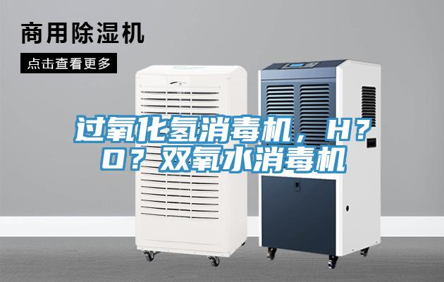 過氧化氫消毒機，H？O？雙氧水消毒機