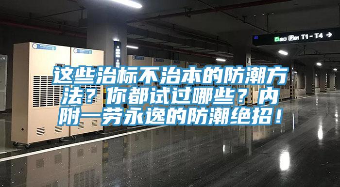 這些治標不治本的防潮方法？你都試過哪些？內附一勞永逸的防潮絕招！