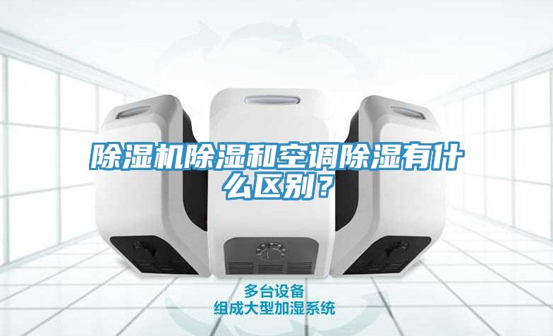 除濕機(jī)除濕和空調(diào)除濕有什么區(qū)別？