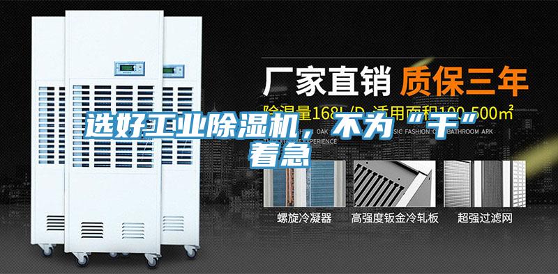 選好工業(yè)除濕機，不為“干”著急