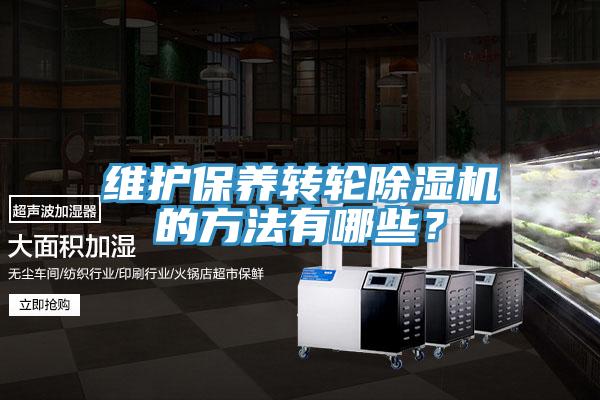 維護(hù)保養(yǎng)轉(zhuǎn)輪除濕機(jī)的方法有哪些？