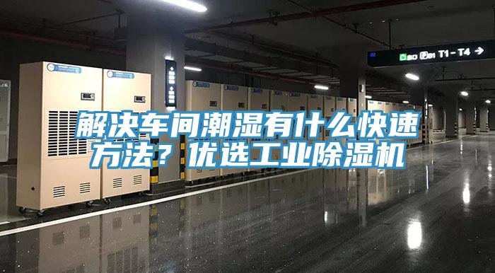 解決車間潮濕有什么快速方法？優選工業除濕機