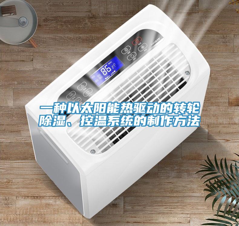 一種以太陽(yáng)能熱驅(qū)動(dòng)的轉(zhuǎn)輪除濕、控溫系統(tǒng)的制作方法