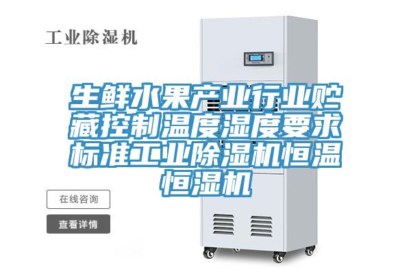 生鮮水果產(chǎn)業(yè)行業(yè)貯藏控制溫度濕度要求標(biāo)準工業(yè)除濕機恒溫恒濕機