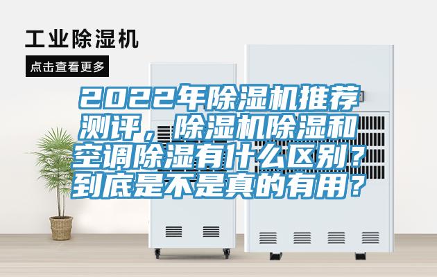 2022年除濕機(jī)推薦測評，除濕機(jī)除濕和空調(diào)除濕有什么區(qū)別？到底是不是真的有用？