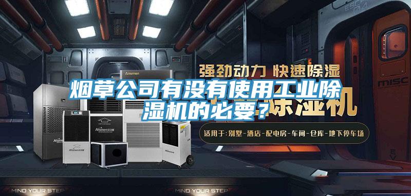 煙草公司有沒有使用工業(yè)除濕機(jī)的必要？