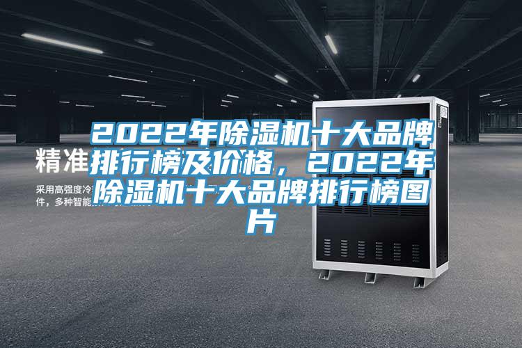 2022年除濕機(jī)十大品牌排行榜及價(jià)格，2022年除濕機(jī)十大品牌排行榜圖片