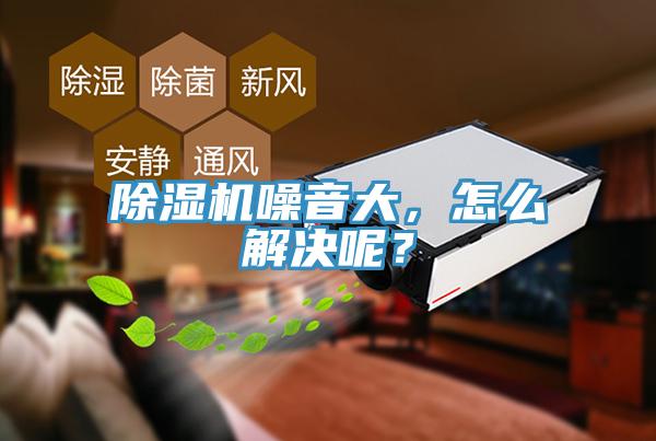 除濕機噪音大，怎么解決呢？