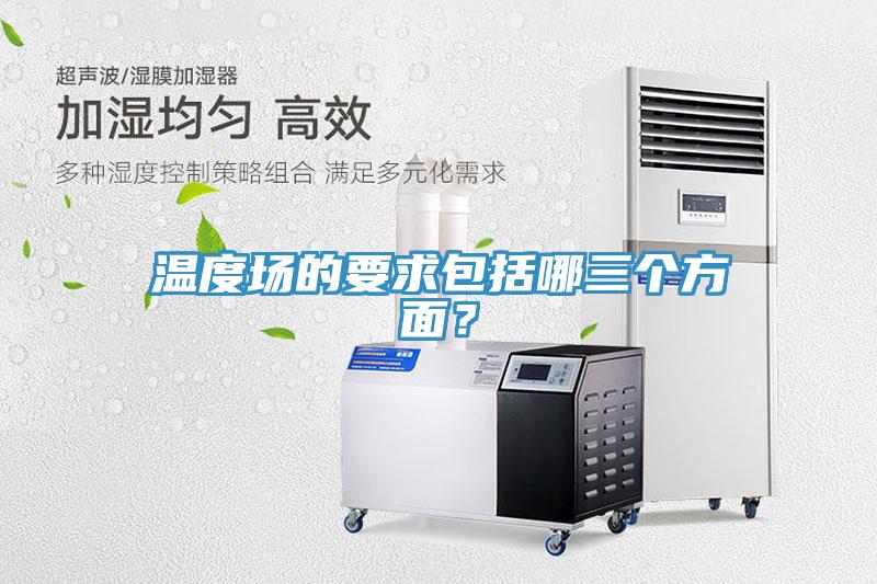 溫度場的要求包括哪三個方面？