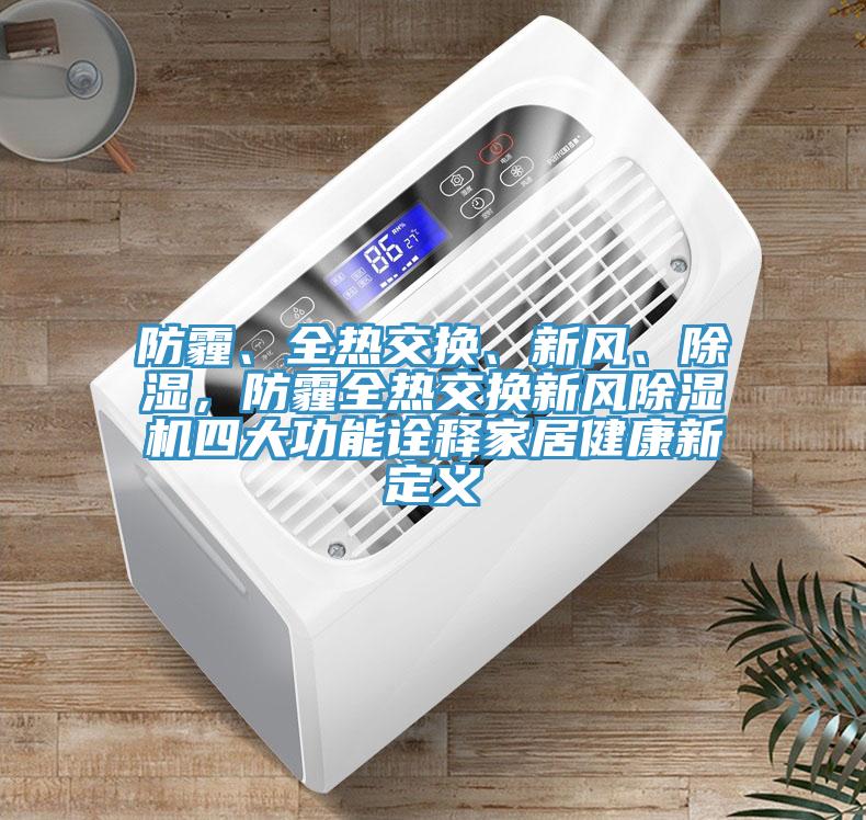 防霾、全熱交換、新風(fēng)、除濕，防霾全熱交換新風(fēng)除濕機(jī)四大功能詮釋家居健康新定義