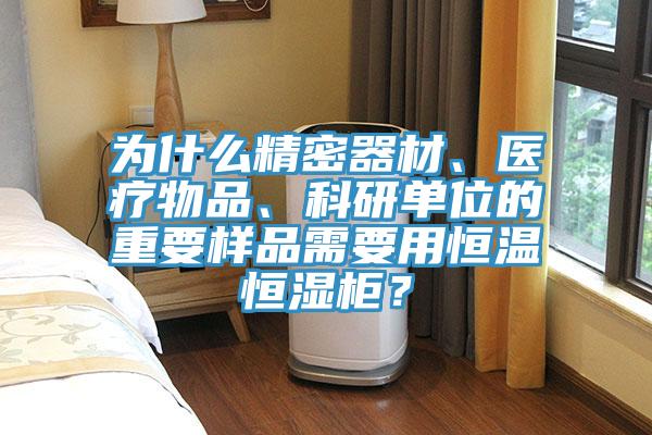 為什么精密器材、醫療物品、科研單位的重要樣品需要用恒溫恒濕柜？