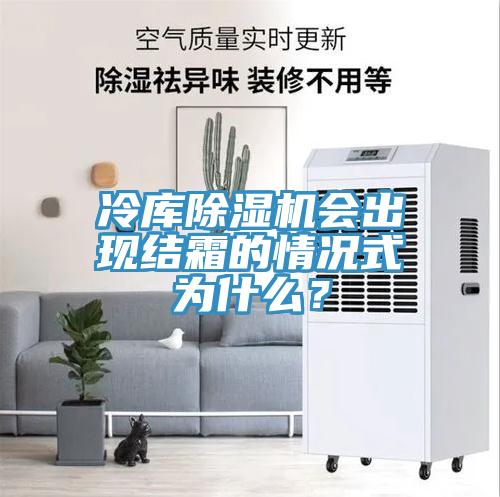 冷庫除濕機會出現結霜的情況式為什么？