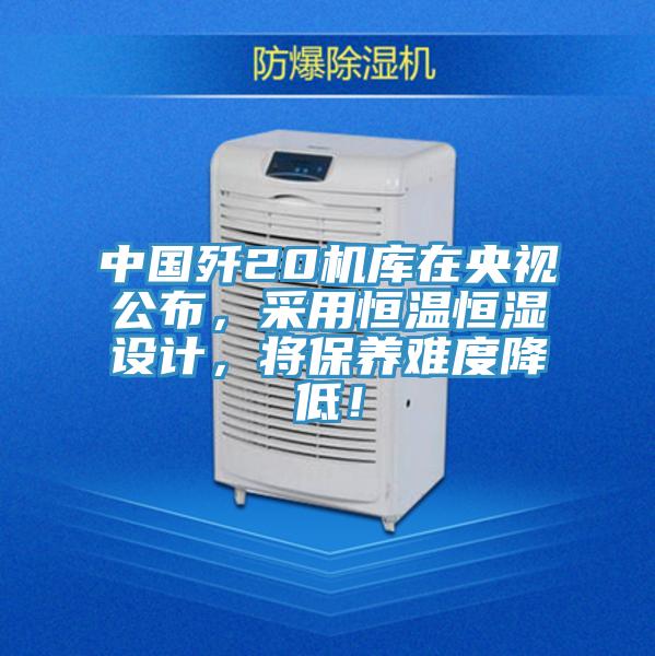 中國殲20機庫在央視公布，采用恒溫恒濕設計，將保養難度降低！