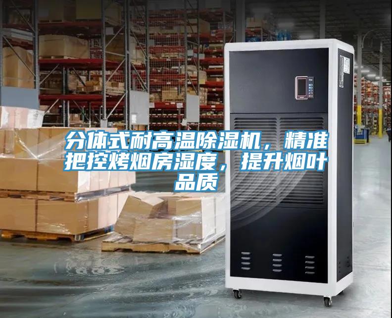 分體式耐高溫除濕機，精準把控烤煙房濕度，提升煙葉品質