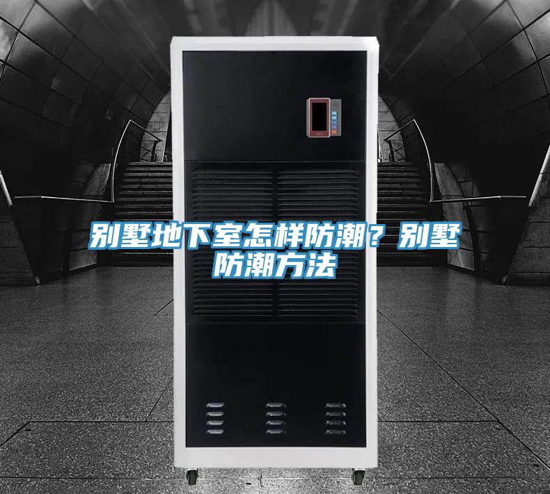 別墅地下室怎樣防潮？別墅防潮方法