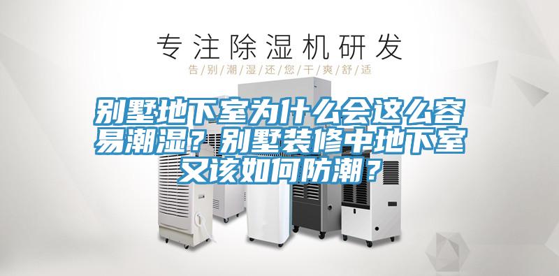 別墅地下室為什么會這么容易潮濕？別墅裝修中地下室又該如何防潮？