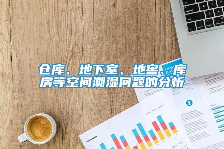 倉庫、地下室、地窖、庫房等空間潮濕問題的分析