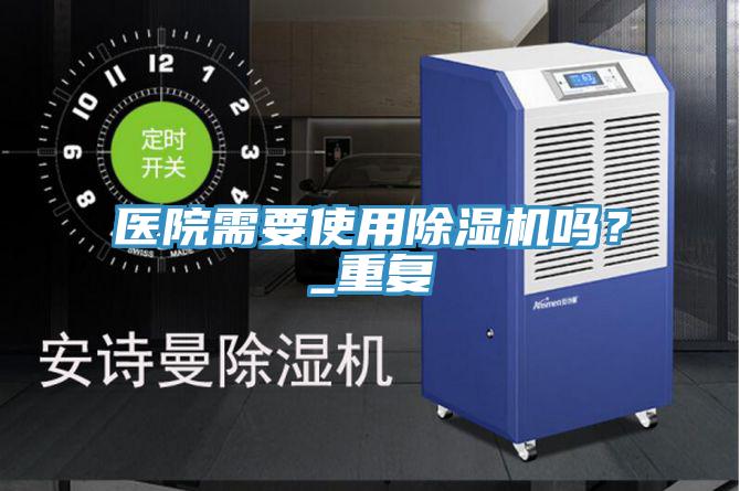 醫院需要使用除濕機嗎？_重復