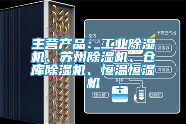 主營產品：工業除濕機、蘇州除濕機、倉庫除濕機、恒溫恒濕機
