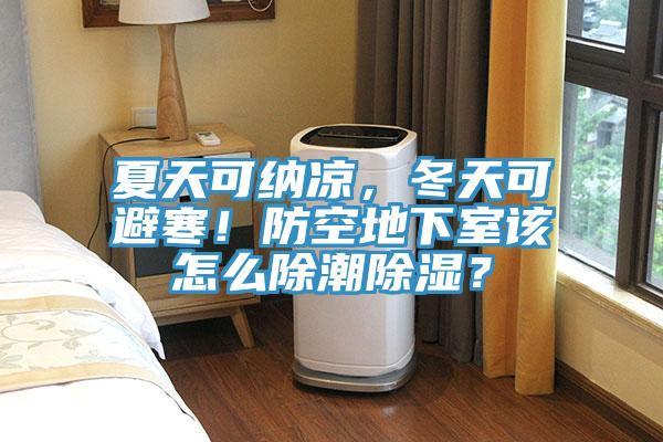 夏天可納涼，冬天可避寒！防空地下室該怎么除潮除濕？