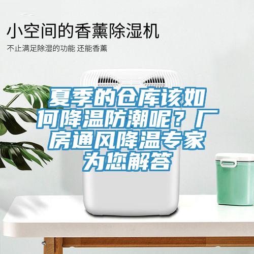 夏季的倉庫該如何降溫防潮呢？廠房通風降溫專家為您解答