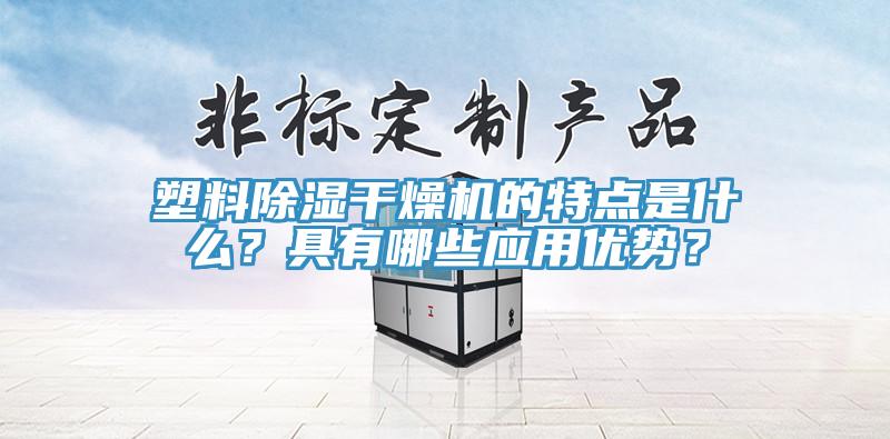 塑料除濕干燥機的特點是什么？具有哪些應用優勢？