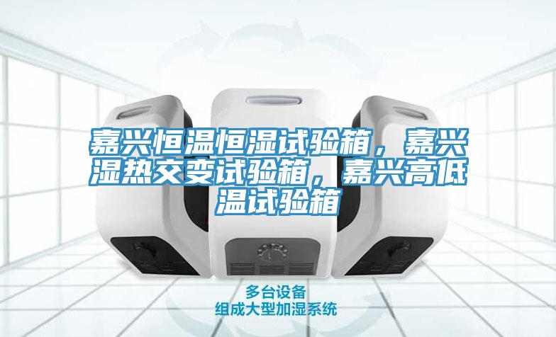 嘉興恒溫恒濕試驗(yàn)箱，嘉興濕熱交變試驗(yàn)箱，嘉興高低溫試驗(yàn)箱