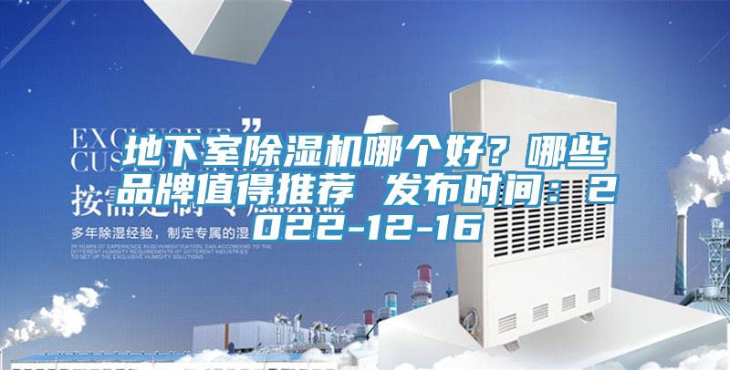 地下室除濕機(jī)哪個好？哪些品牌值得推薦 發(fā)布時間：2022-12-16