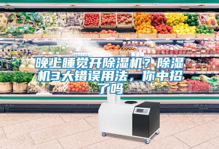 晚上睡覺(jué)開(kāi)除濕機(jī)？除濕機(jī)3大錯(cuò)誤用法，你中招了嗎