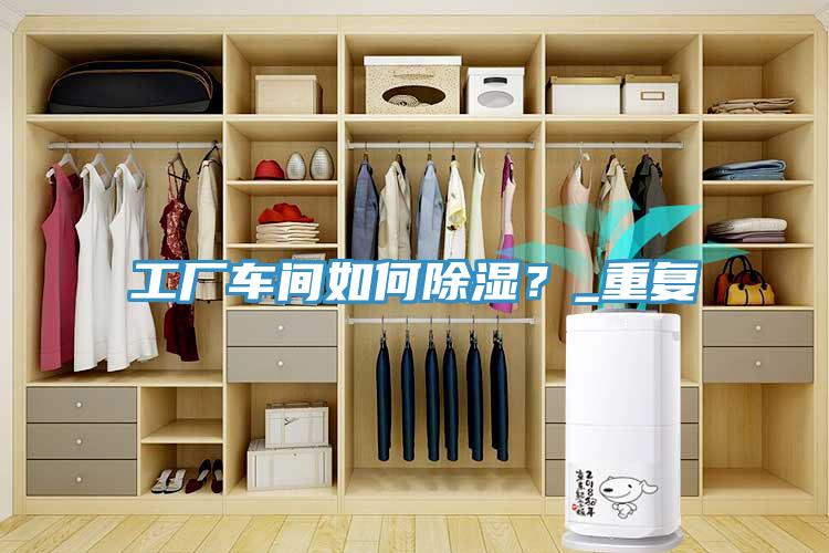 工廠車間如何除濕？_重復