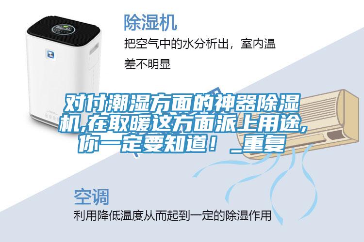 對付潮濕方面的神器除濕機,在取暖這方面派上用途,你一定要知道！_重復(fù)