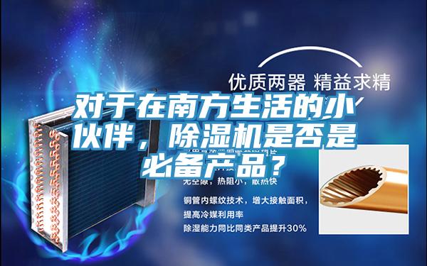 對于在南方生活的小伙伴，除濕機是否是必備產(chǎn)品？