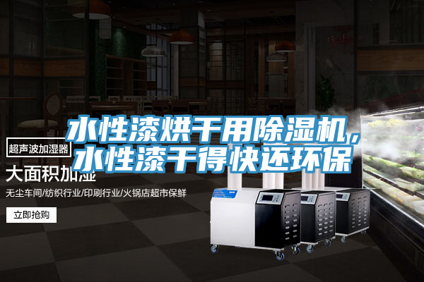 水性漆烘干用除濕機，水性漆干得快還環保