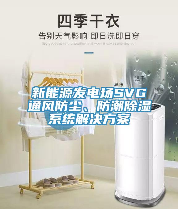 新能源發電場SVG通風防塵、防潮除濕系統解決方案